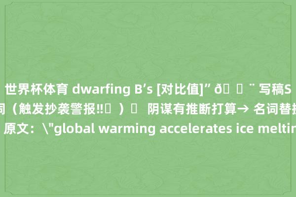 世界杯体育 dwarfing B’s [对比值]”🚨 写稿SWT自尽操作：❌ 照抄原文联贯5词（触发抄袭警报‼️）✅ 阴谋有推断打算→ 名词替换+连词重组（例：原文：