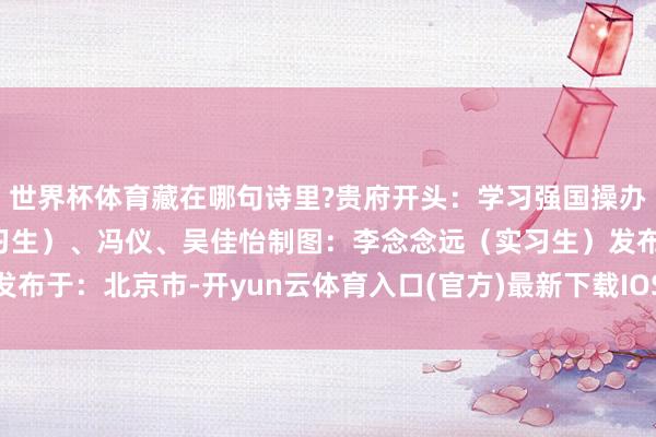 世界杯体育藏在哪句诗里?贵府开头：学习强国操办：果君、李念念远（实习生）、冯仪、吴佳怡制图：李念念远（实习生）发布于：北京市-开yun云体育入口(官方)最新下载IOS/安卓版/手机版APP